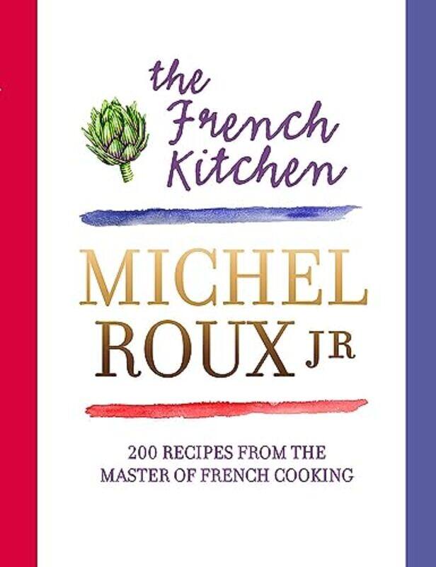 

The French Kitchen 200 Recipes From The Master Of French Cooking By Roux Jr., Michel Hardcover