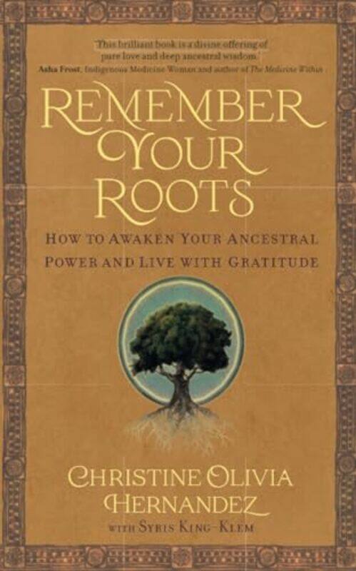 

Remember Your Roots How To Awaken Your Ancestral Power And Live With Gratitude A Book Inspired By By Hernandez, Christine Olivia - King-Klem, Syris El