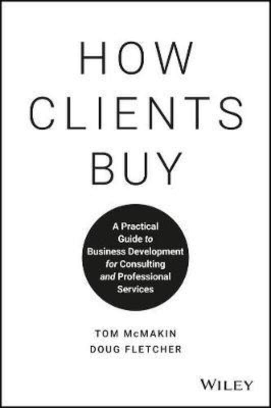 

How Clients Buy: A Practical Guide to Business Development for Consulting and Professional Services,Hardcover,ByMcMakin, Tom - Fletcher, Doug