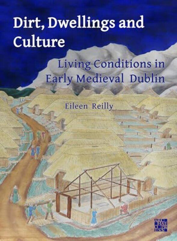 

Dirt Dwellings and Culture by Eileen Adjunct Research Fellow, UCD School of Archaeology Reilly-Paperback