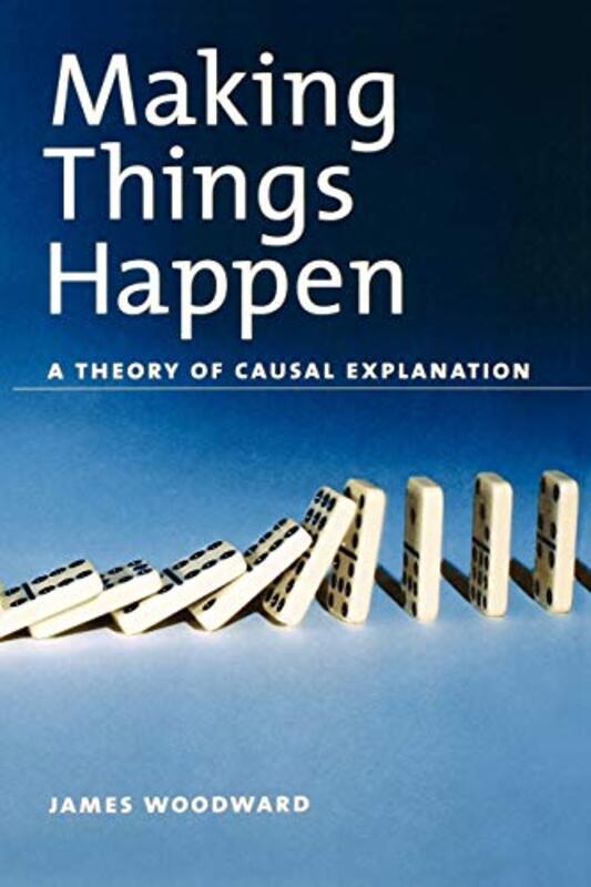 Making Things Happen by James Professor of Philosophy, Professor of Philosophy, California Institute of Technology Woodward-Paperback