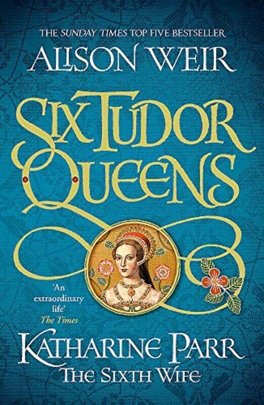 

Six Tudor Queens Katharine Parr The Sixth Wife Six Tudor Queens 6 By Weir Alison Paperback