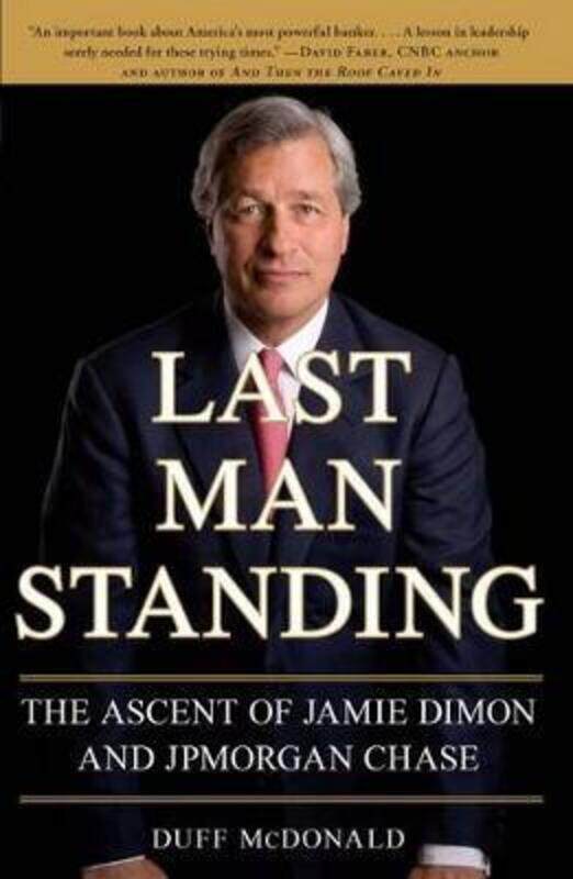 

Last Man Standing: The Ascent of Jamie Dimon and JPMorgan Chase,Paperback, By:Duff McDonald