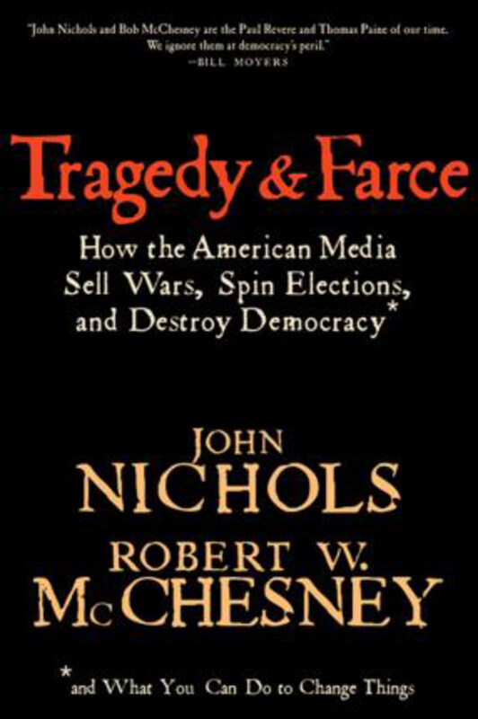 

Tragedy And Farce: How the American Media Sell Wars, Spin Elections, and Destroy Democracy, Paperback Book, By: John Nichols