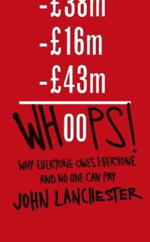 Whoops!: Why Everyone Owes Everyone and No One Can Pay.Hardcover,By :John Lanchester