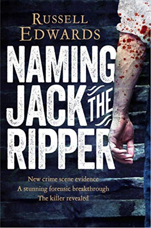 

Naming Jack The Ripper New Crime Scene Evidence A Stunning Forensic Breakthrough The Killer Revea by Edwards, Russell - Paperback