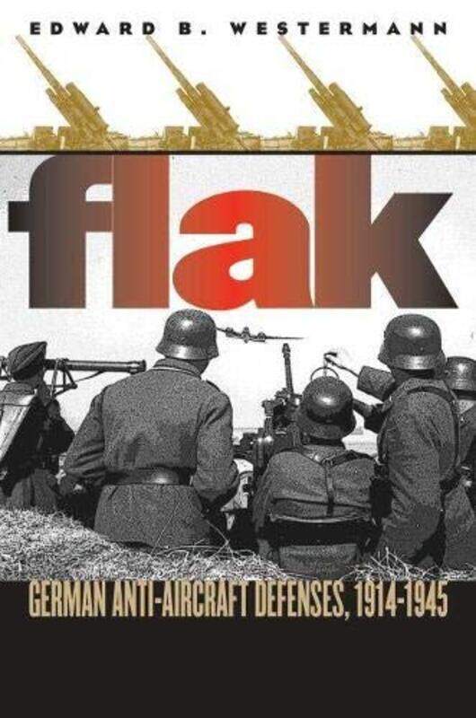 

Flak: German Anti-aircraft Defenses, 1914-1945 , Paperback by Westermann, Edward B.