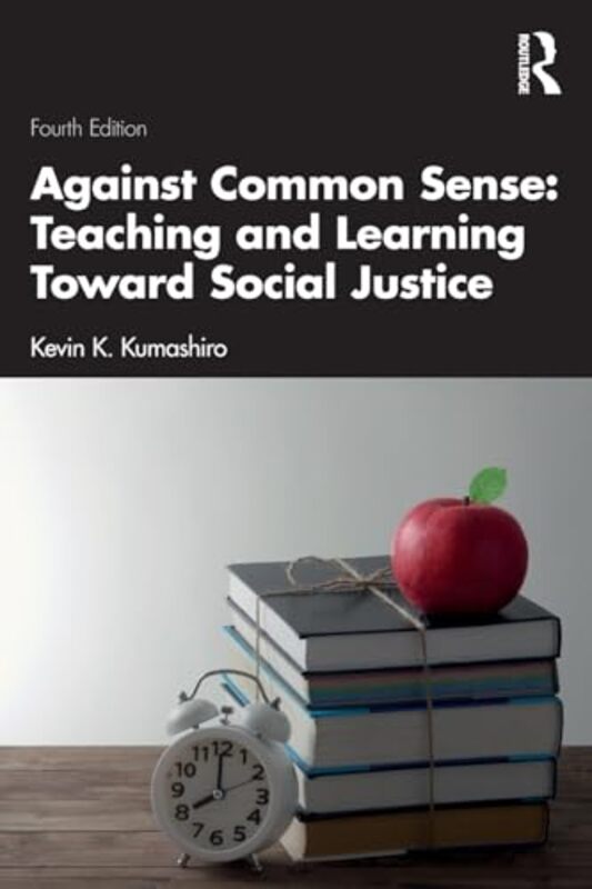 

Against Common Sense Teaching and Learning Toward Social Justice by Kevin K University of San Francisco, USA Kumashiro-Paperback