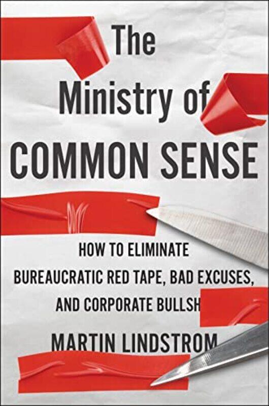 

The Ministry of Common Sense: How to Eliminate Bureaucratic Red Tape, Bad Excuses, and Corporate Bs , Hardcover by Fass, Robert - Lindstrom, Martin -