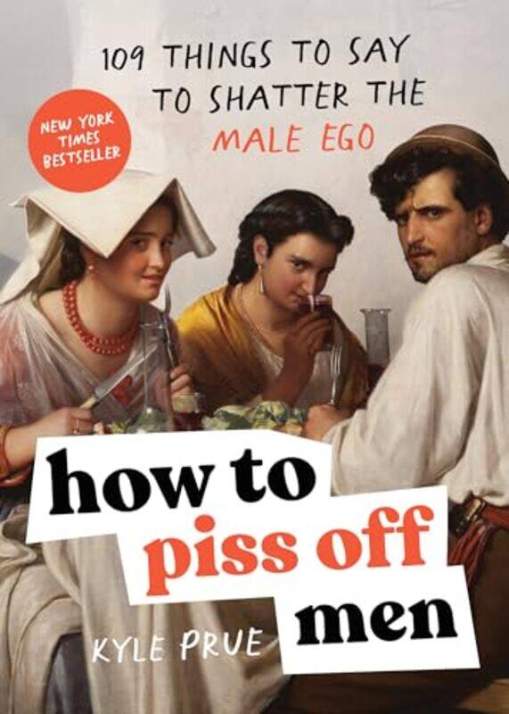 

How To Piss Off Men 109 Things To Say To Shatter The Male Ego By Prue, Kyle Paperback