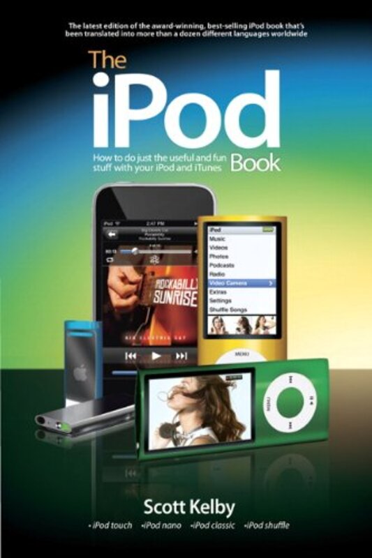 The iPod Book: How to Do Just the Useful and Fun Stuff with Your iPod and iTunes,Paperback,By:Scott Kelby