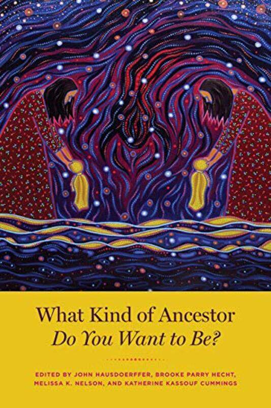 

What Kind of Ancestor Do You Want to Be by John HausdoerfferBrooke Parry HechtMelissa K NelsonKatherine Kassouf Cummings-Paperback