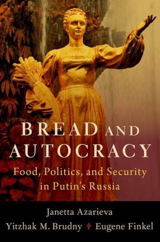 

Bread And Autocracy Food Politics And Security In Putins Russia By Azarieva, Janetta (Research Fellow, The Leonard Davis Institute For International R