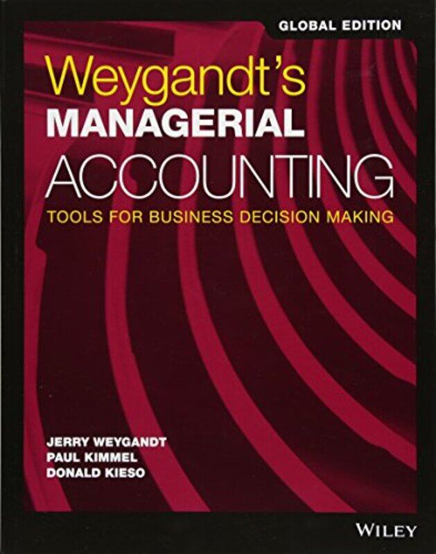 

Weygandts Managerial Accounting by Jerry J University of Wisconsin, Madison WeygandtPaul D University of Wisconsin-Milwaukee KimmelDonald E Northern I