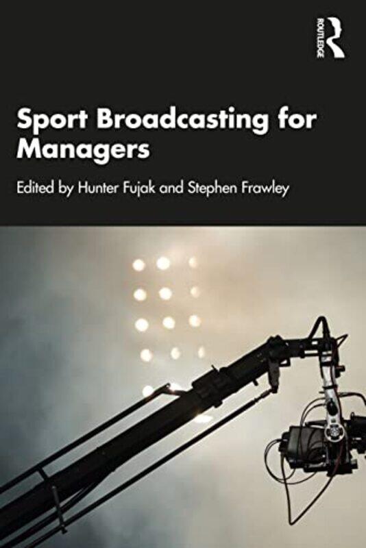 

Sport Broadcasting for Managers by Hunter Deakin University, Australia FujakStephen University of Technology Sydney, Australia Frawley-Paperback