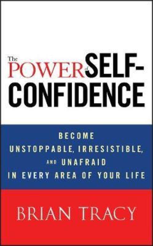 

The Power of Self-Confidence: Become Unstoppable, Irresistible, and Unafraid in Every Area of Your L.paperback,By :Brian Tracy