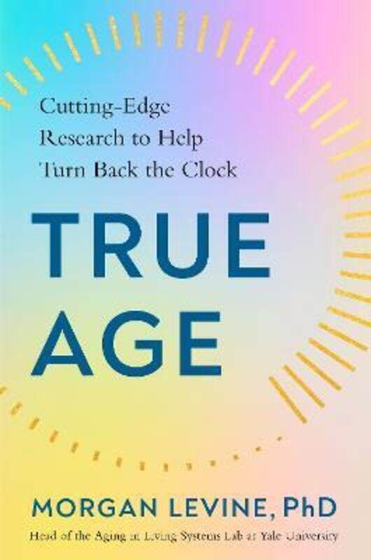 

True Age: Cutting-Edge Research to Help Turn Back the Clock.Hardcover,By :Levine, PhD, Morgan