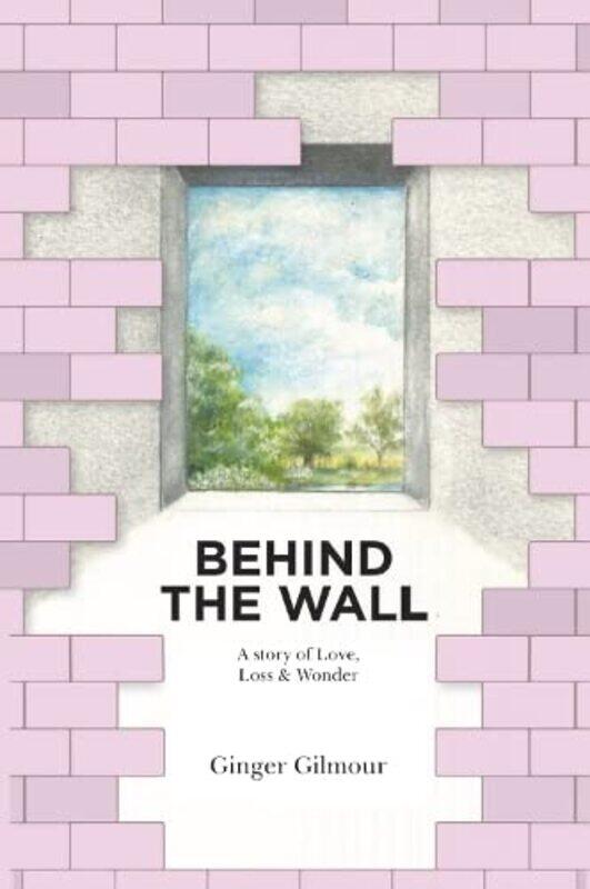 

Behind the Wall: A Story of Love Loss & Wonder,Paperback,by:Gilmour, Ginger