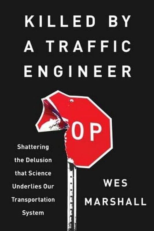 

Killed By A Traffic Engineer Shattering The Delusion That Science Underlies Our Transportation Syst By Marshall, Wes Paperback