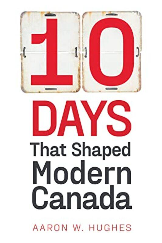 

10 Days That Shaped Modern Canada by Aaron W Philip S Bernstein Professor of Jewish Studies, University of Rochester Hughes-Paperback