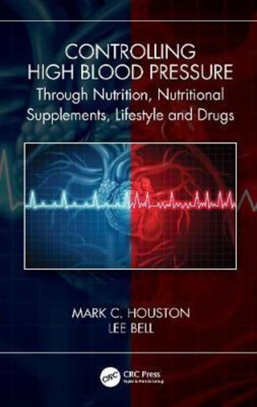 Controlling High Blood Pressure through Nutrition, Supplements, Lifestyle and Drugs.paperback,By :Mark C. Houston (Vanderbilt Medical School and The Hypertension Institute of Nashville)