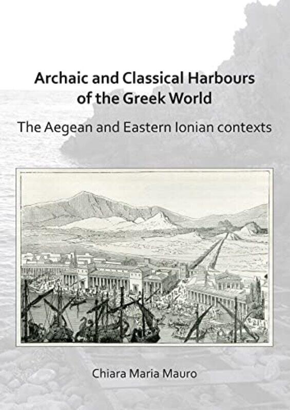

Archaic and Classical Harbours of the Greek World by Martin E Professor of Dental Anatomy Education University of Sheffield UK Atkinson-Paperback