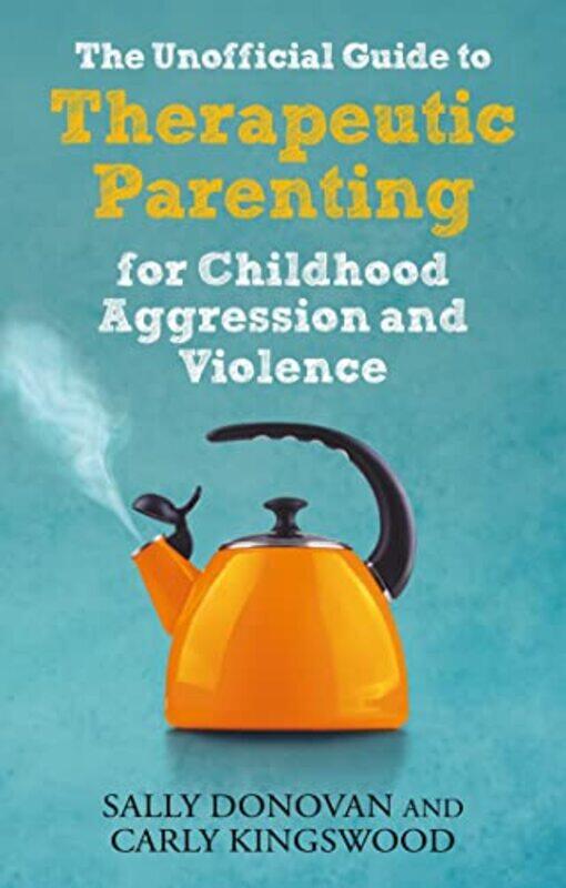 

The Unofficial Guide to Therapeutic Parenting for Childhood Aggression and Violence by Sally DonovanCarly Kingswood-Paperback