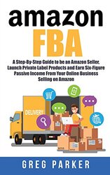 Amazon Fba A StepByStep Guide to Be an Amazon Seller Launch Private Label Products and Earn Six by Parker, Greg Paperback