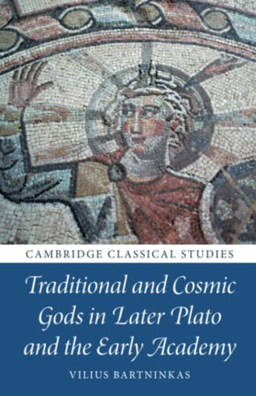 

Traditional and Cosmic Gods in Later Plato and the Early Academy by Vilius Vilniaus Universitetas, Lithuania Bartninkas-Paperback