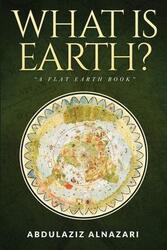 What is Earth?: A Flat Earth Book,Paperback,ByAlnazari, Abdulaziz