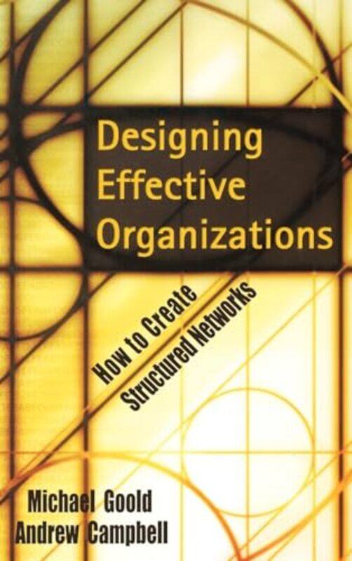 

Designing Effective Organizations by Michael Ashridge Strategic Management Centre, UK GooldAndrew Ashridge Strategic Management Centre, UK Campbell-Ha