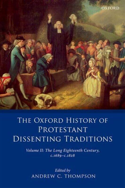 

The Oxford History of Protestant Dissenting Traditions Volume II by Andrew C College Lecturer in History, College Lecturer in History, University of C