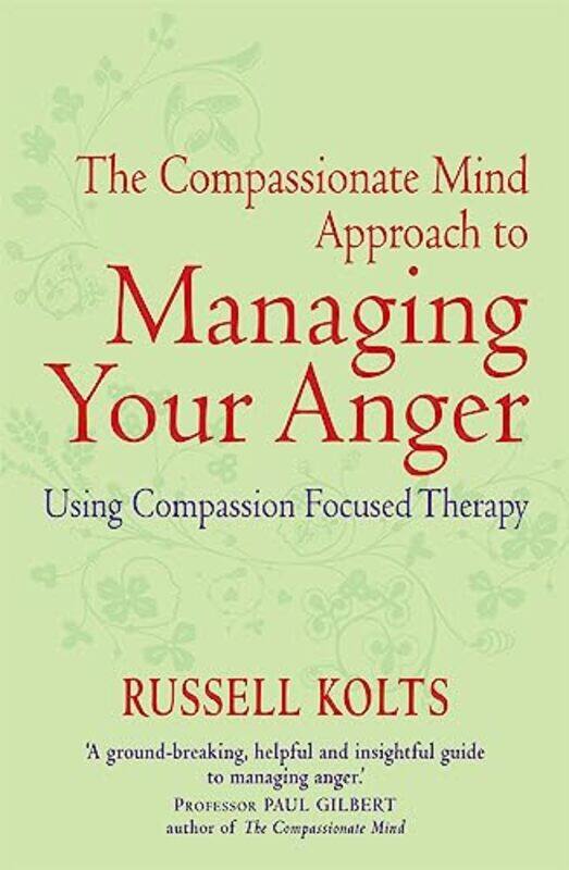 

The Compassionate Mind Approach to Managing Your Anger by Russell Kolts-Paperback