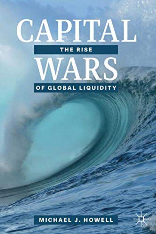 

Capital Wars: The Rise of Global Liquidity,Paperback by Howell, Michael J.