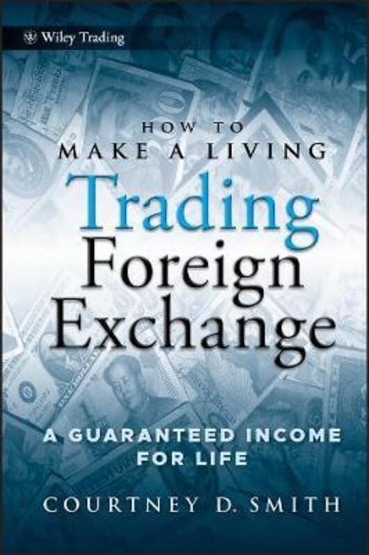 How to Make a Living Trading Foreign Exchange: A Guaranteed Income for Life,Hardcover,BySmith, Courtney