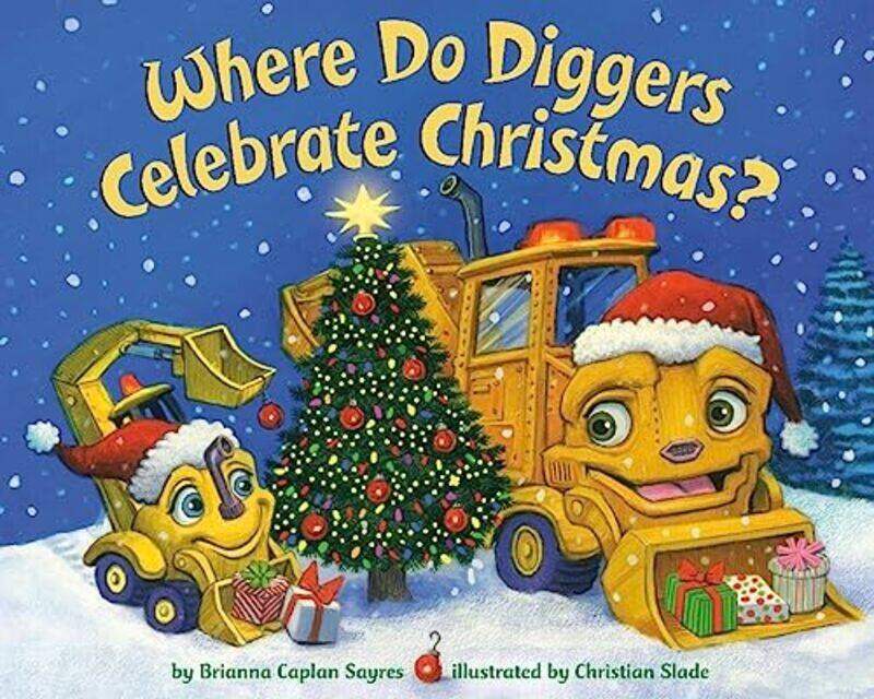 

Where Do Diggers Celebrate Christmas By Sayres, Brianna Caplan - Slade, Christian - Paperback