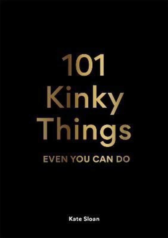 

101 Kinky Things Even You Can Do,Hardcover, By:Sloan, Kate
