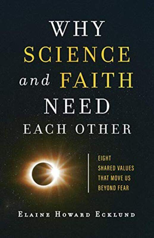 

Why Science and Faith Need Each Other Eight Shared Values That Move Us beyond Fear by Elaine Howard Ecklund-Paperback