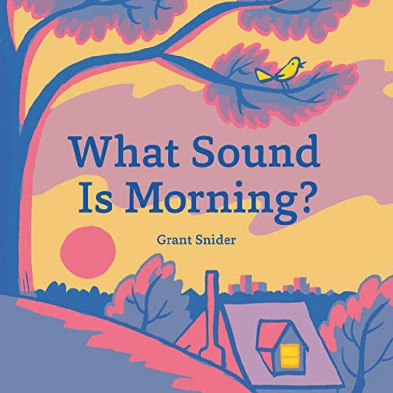 

What Sound Is Morning by Grant Snider-Hardcover