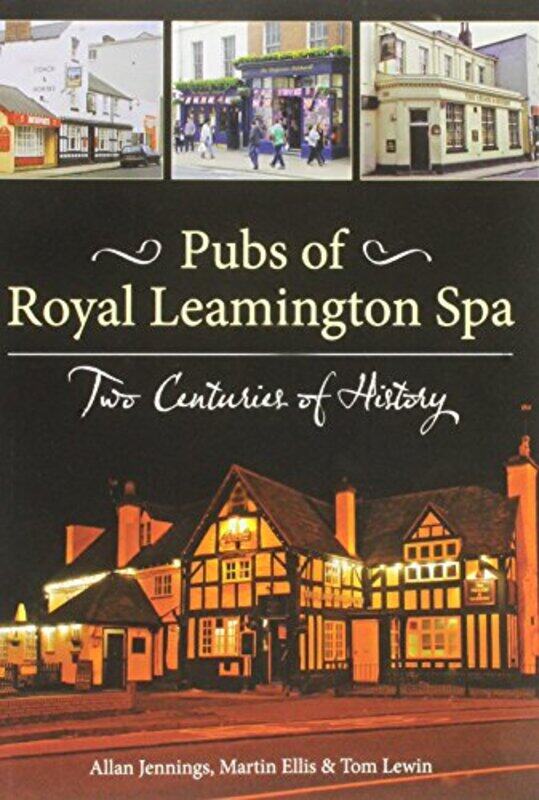 

Pubs of Royal Leamington Spa Two Centuries of History by Allan JenningsMartin EllisTom Lewin-Paperback