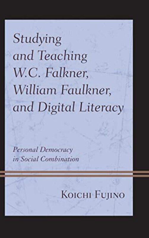 

Studying and Teaching WC Falkner William Faulkner and Digital Literacy by Koichi Fujino-Paperback