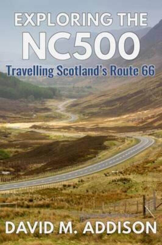

Exploring the NC500: Travelling Scotland's Route 66,Paperback, By:David M. Addison