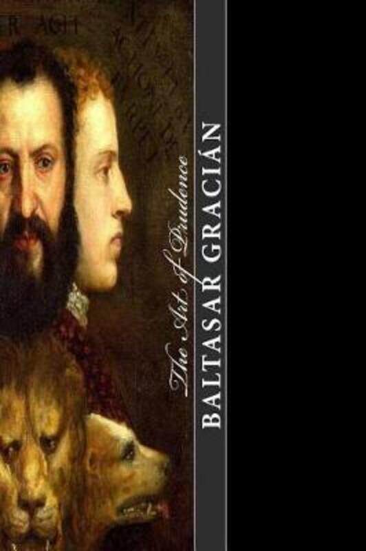 

Gracian the Art of Prudence: The Art of Governing Oneself,Paperback,ByGracian, Baltasar - Jacobs, Joseph