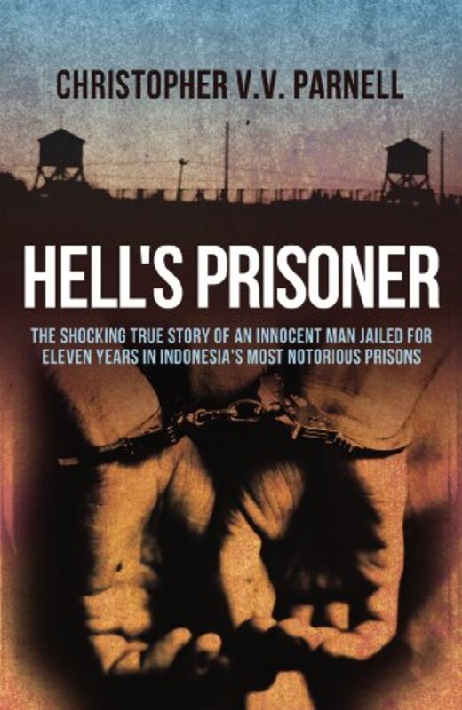 Hells Prisoner: The Shocking True Story Of An Innocent Man Jailed For Eleven Years In Indonesias M by Parnell, Christopher - Paperback