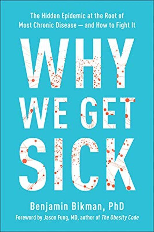 

Why We Get Sick: The Hidden Epidemic at the Root of Most Chronic Disease#and How to Fight It,Paperback,By:Bikman, Benjamin - Fung, Jason