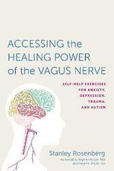 Accessing the Healing Power of the Vagus Nerve: Self-Help Exercises for Anxiety, Depression, Trauma,,Paperback, By:Rosenberg, Stanley