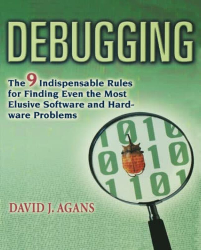 Debugging The 9 Indispensable Rules For Finding Even The Most Elusive Software And Hardware Problem AGANS, David J. Paperback