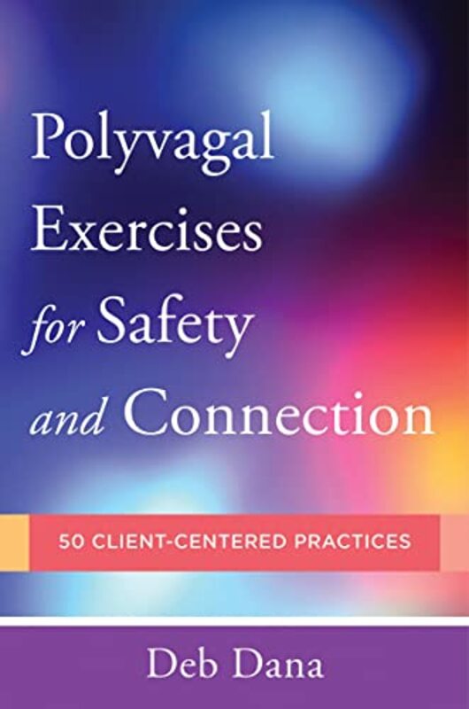 Polyvagal Exercises for Safety and Connection: 50 Client-Centered Practices,Paperback,By:Dana, Deb