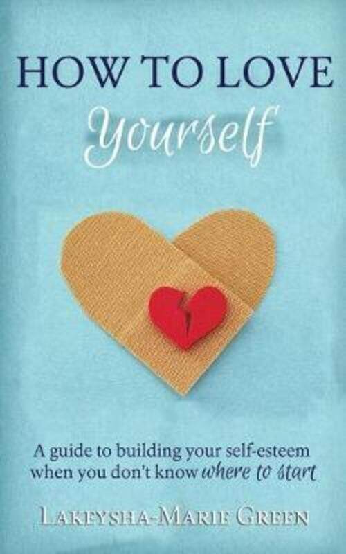 

How to Love Yourself: A Guide to Building Your Self-Esteem When You Don't Know Where to Start,Paperback,ByGreen, Lakeysha-Marie