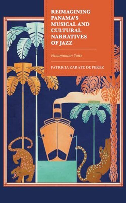 

Reimagining Panamas Musical And Cultural Narratives Of Jazz by Patricia Zarate de Perez-Hardcover